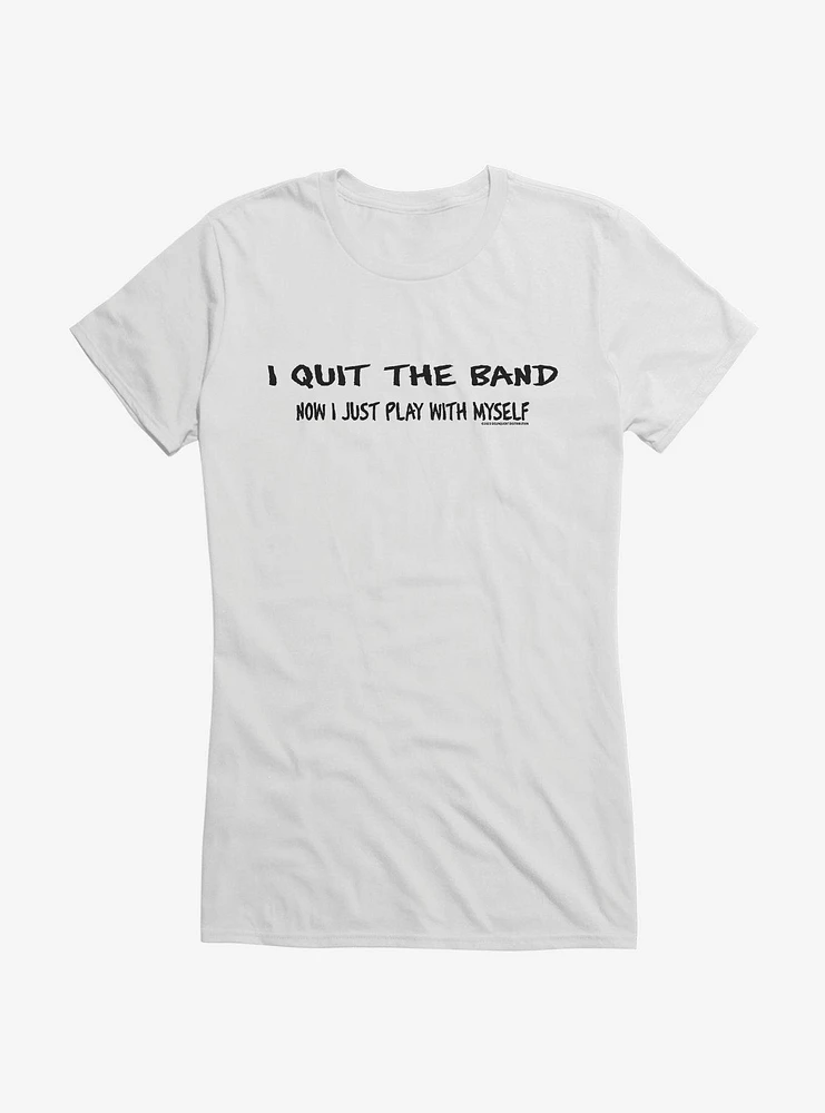 I Quit The Band Girls T-Shirt