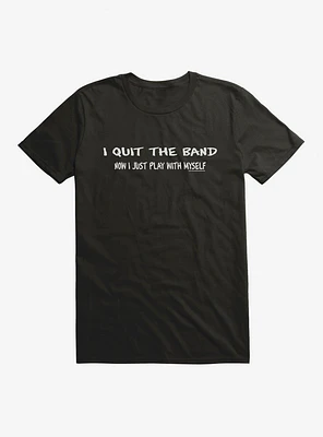 I Quit The Band T-Shirt