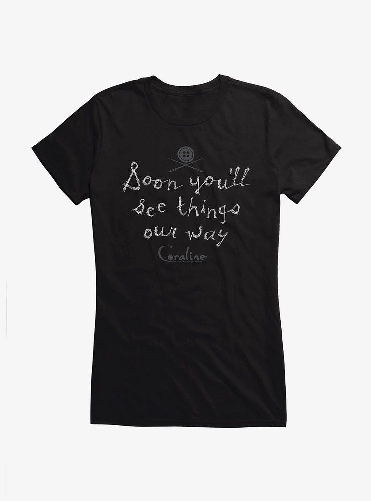 Coraline Soon You'll See Things Our Way Girls T-Shirt