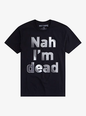 Nah I'm Dead T-Shirt