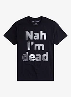 Nah I'm Dead T-Shirt