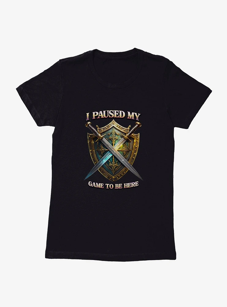 Swords I Paused My Game To Be Here Womens T-Shirt