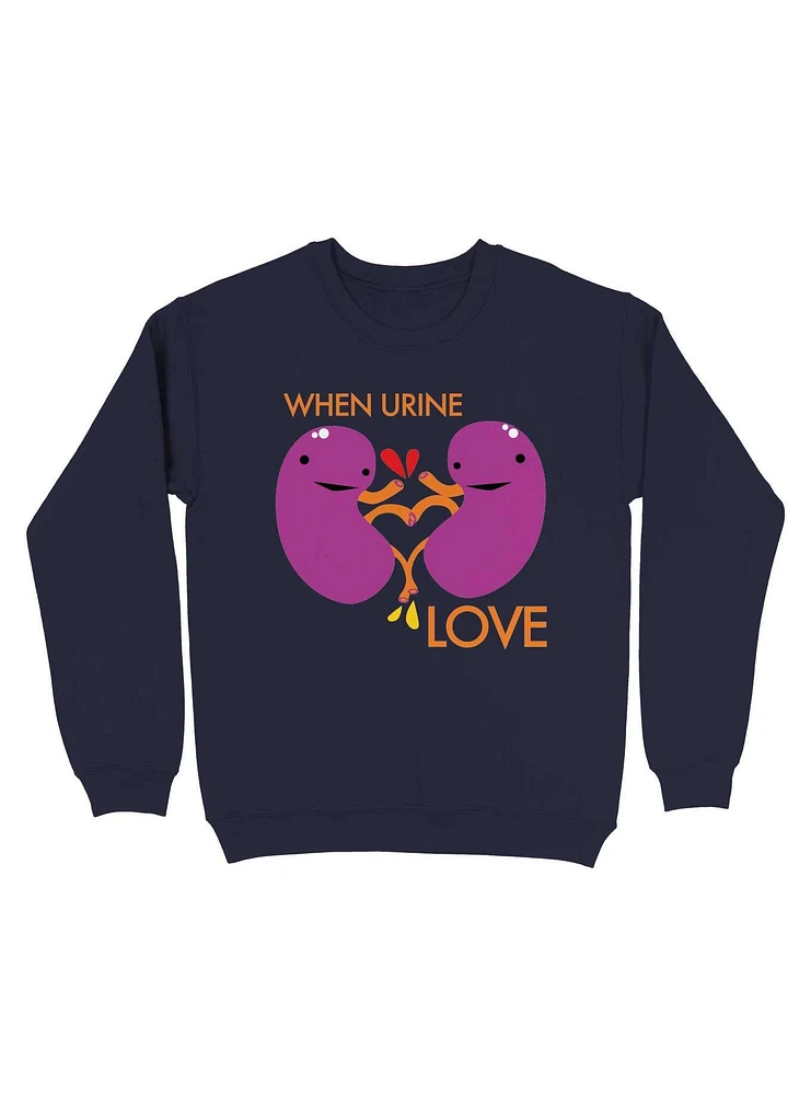 Kidney When Urine Love Sweatshirt