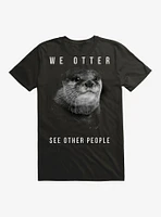 We Otter See Other People T-Shirt