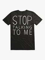 Stop Talking To Me T-Shirt