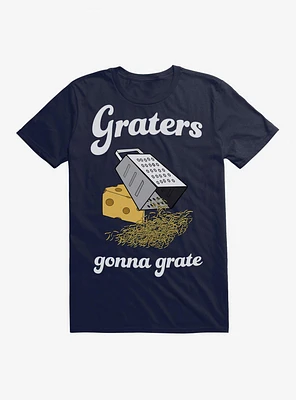 Graters Gonna Grate T-Shirt