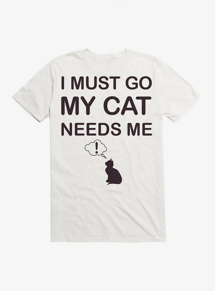 I Must Go My Cat Needs Me T-Shirt