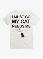 I Must Go My Cat Needs Me T-Shirt