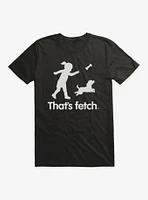 That's Fetch T-Shirt