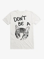 Don't Be A Cat T-Shirt