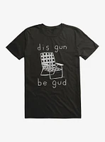 Dis Gun Be Gud T-Shirt