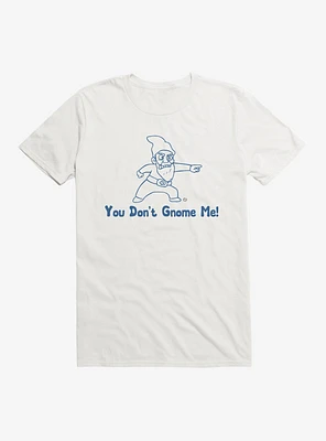 You Don't Gnome Me T-Shirt