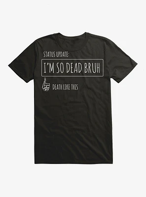 I'm So Dead Bruh T-Shirt