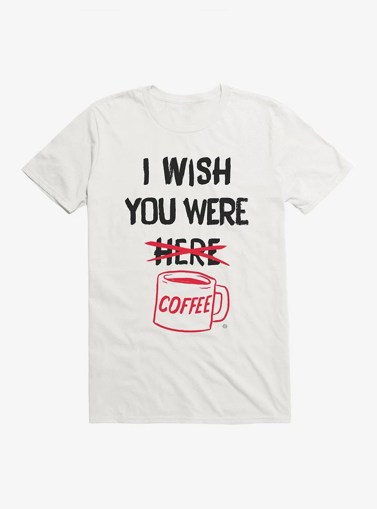 I Wish You Were Coffee T-Shirt