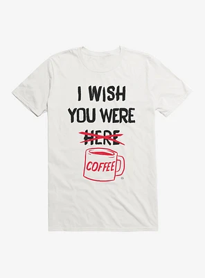 I Wish You Were Coffee T-Shirt