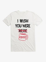 I Wish You Were Coffee T-Shirt