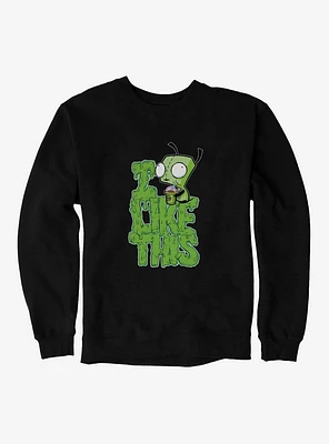 Invader Zim I Like This Sweatshirt