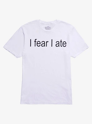 I Fear Ate T-Shirt By Goodie Two Sleeves