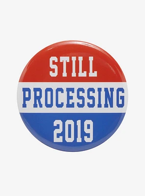 Still Processing 2019 3 Inch Button