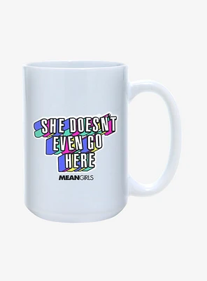 Mean Girls She Doesn't Even Go Here 15oz Mug