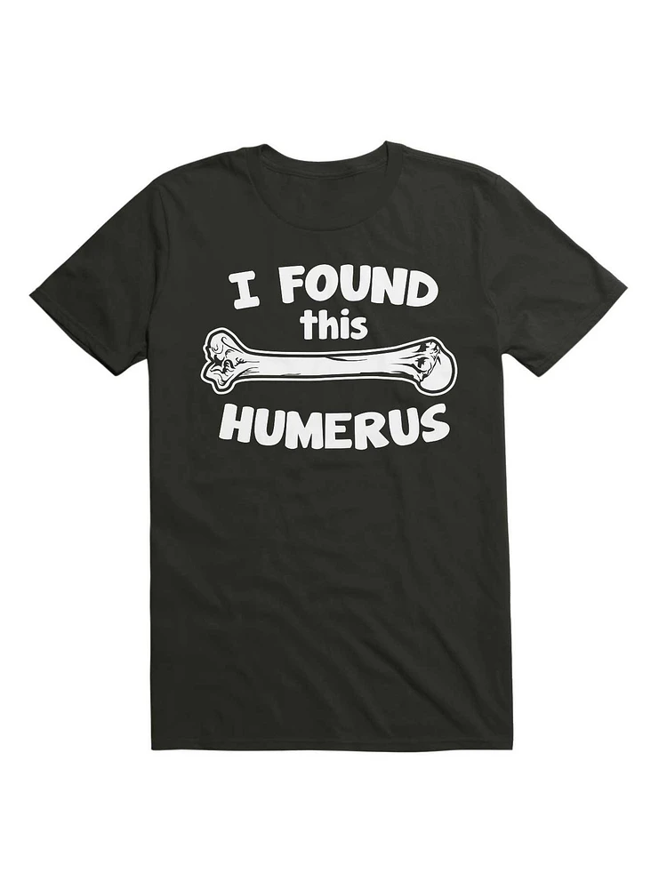 I Found This Humerus T-Shirt