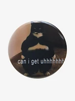 Cat Can I Get Uhhh 3 Inch Button