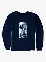 Doctor Who What Would The Do Sweatshirt