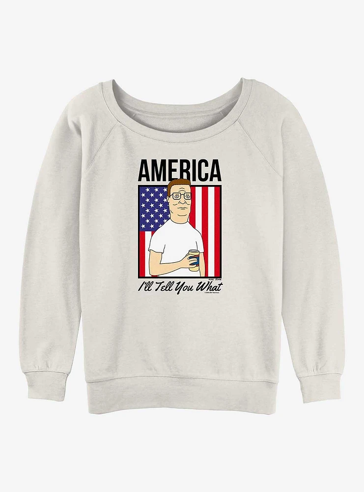 King of the Hill America I'll Tell Ya Girls Slouchy Sweatshirt