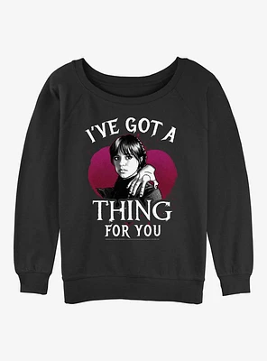 Wednesday Ive Got A Thing For You Womens Slouchy Sweatshirt