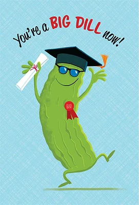 You're a BIG DILL now! - Graduation Card