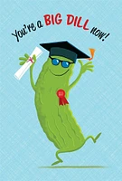 You're a BIG DILL now! - Graduation Card