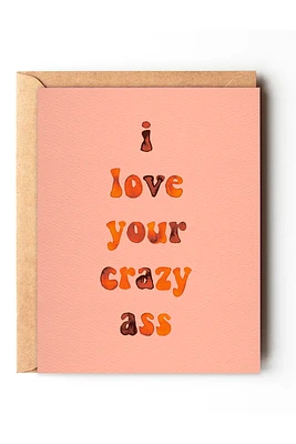 I Love Your Crazy Ass Card