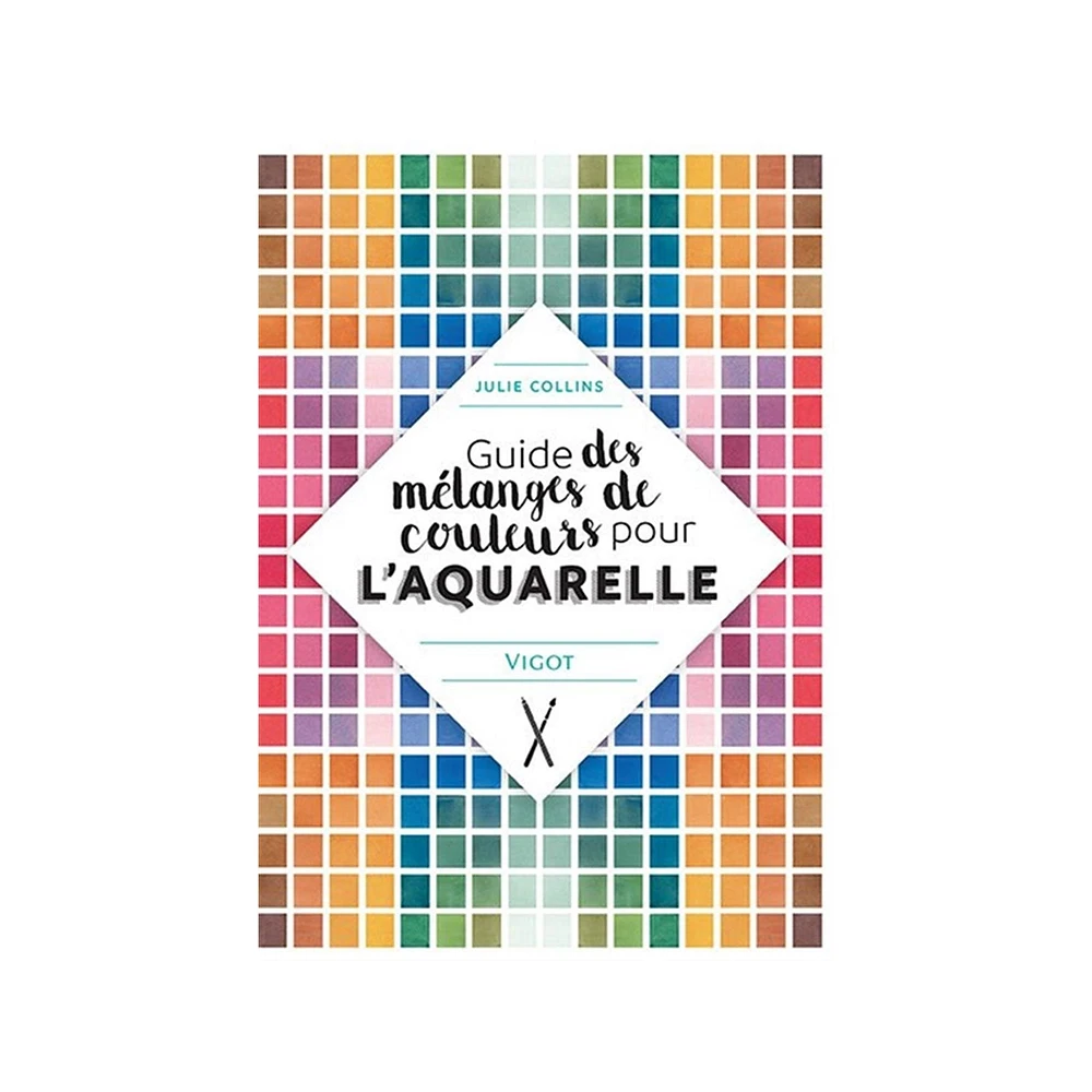 Guide des mélanges de couleurs pour l'aquarelle - Julie Collins - French Ed.