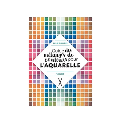 Guide des mélanges de couleurs pour l'aquarelle - Julie Collins - French Ed.