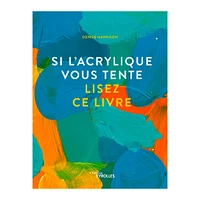 Si l'acrylique vous tente, lisez ce livre - French Ed,