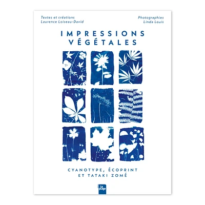 Impressions végétales : Cyanotype, écoprint et tataki zomé - French Ed.