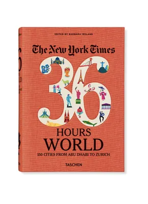 The New York Times 36 Hours. World. 150 Cities from Abu Dhabi to Zurich Book