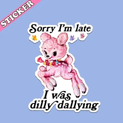 Sorry I’m Late I Was Dilly Dallying Sticker