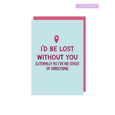 I'd Be Lost Without You Card