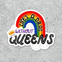 Life's A Drag Without Queens Sticker