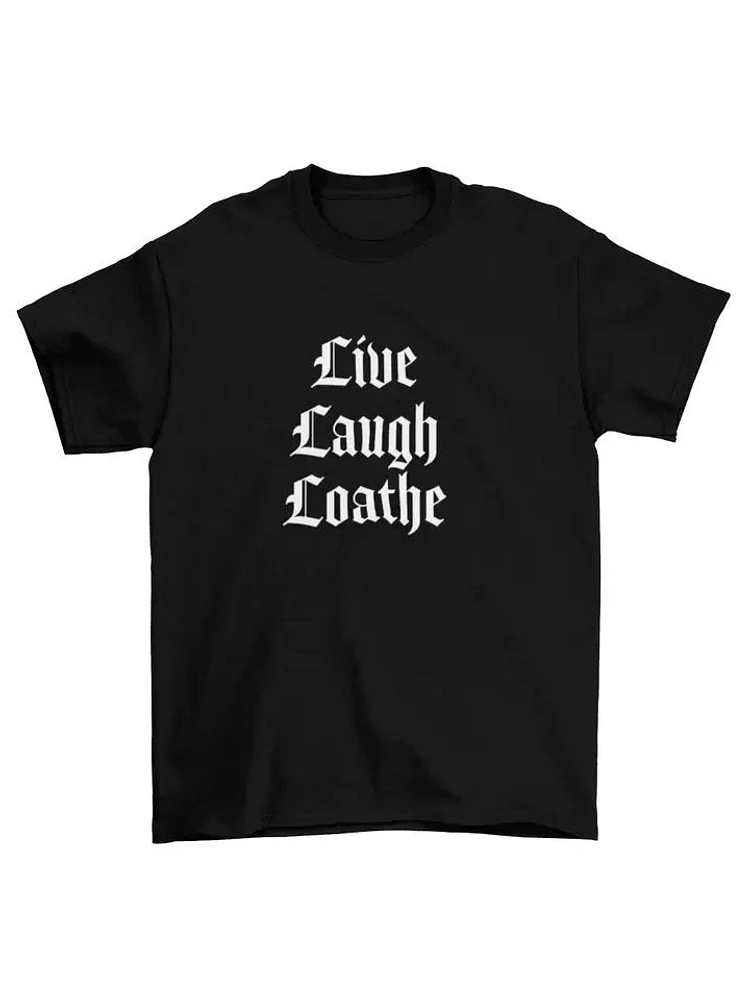 Live Laugh Loathe Tshirt