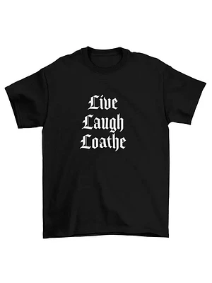 Live Laugh Loathe Tshirt