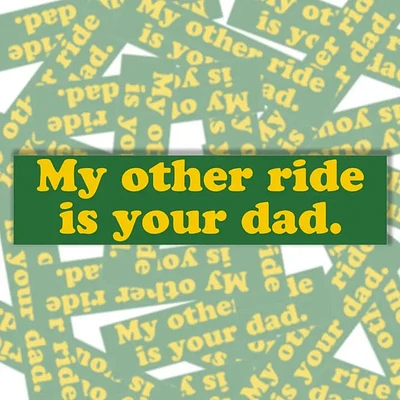 My Other Ride Is Your Dad Bumper Sticker