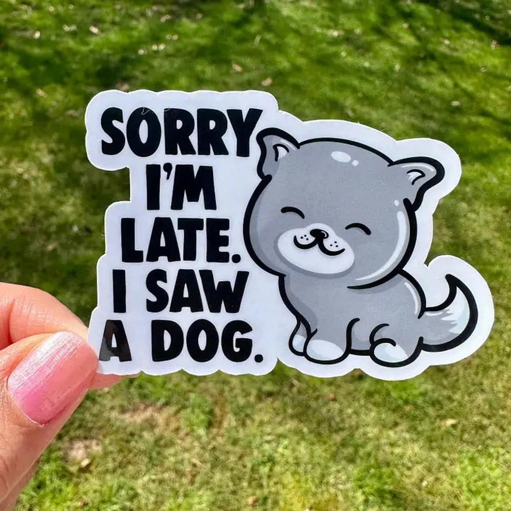 Sorry I'm Late I Saw A Dog Sticker