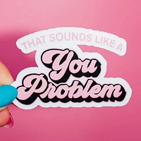 That Sounds Like A You Problem Sticker, Mental Health