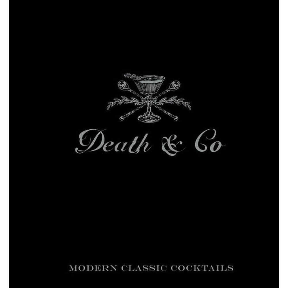 Death & Co: Modern Classic Cocktails, with More than 500 Recipes