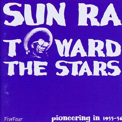 Sun Ra - Toward the Stars: Pioneering in 1955-56