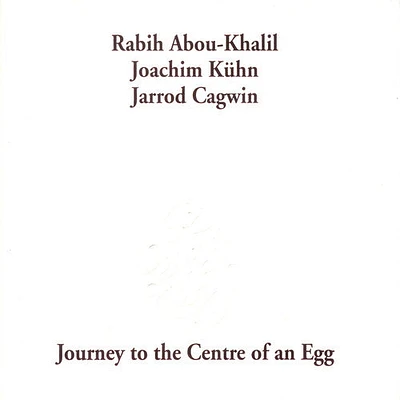 Rabih Abou-Khalil - Journey to the Centre of An Egg