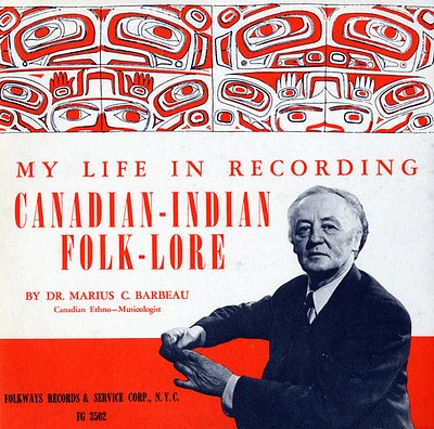 Marius Barbeau C. - My Life in Recording: Canadian-Indian Folklore