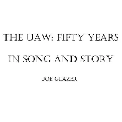 Joe Glazer - The Uaw: Fifty Years in Song and Story